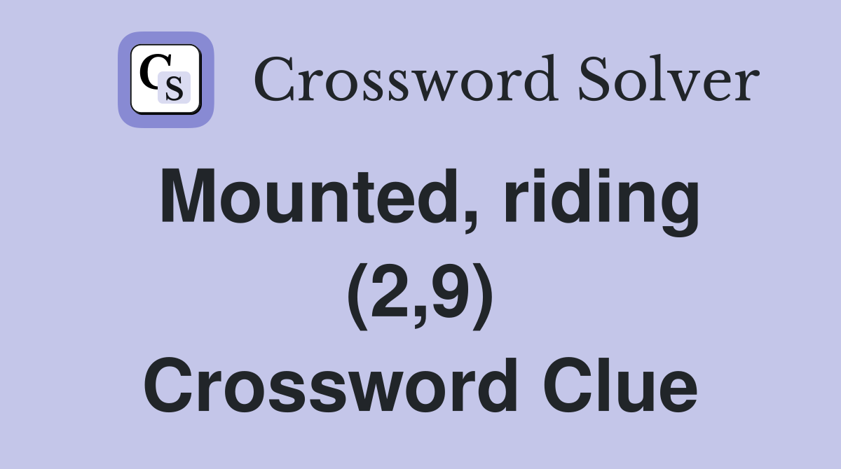 Mounted, riding (2,9) Crossword Clue
