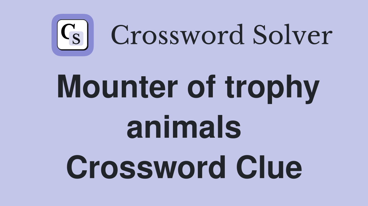 Mounter of trophy animals Crossword Clue