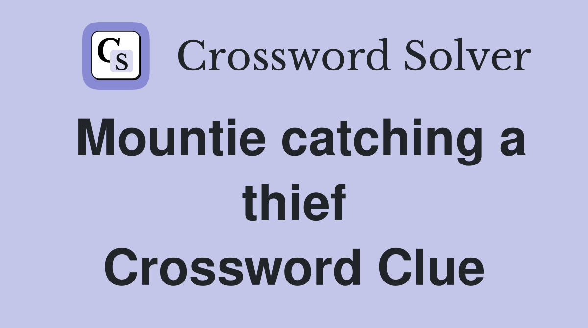 Mountie catching a thief Crossword Clue