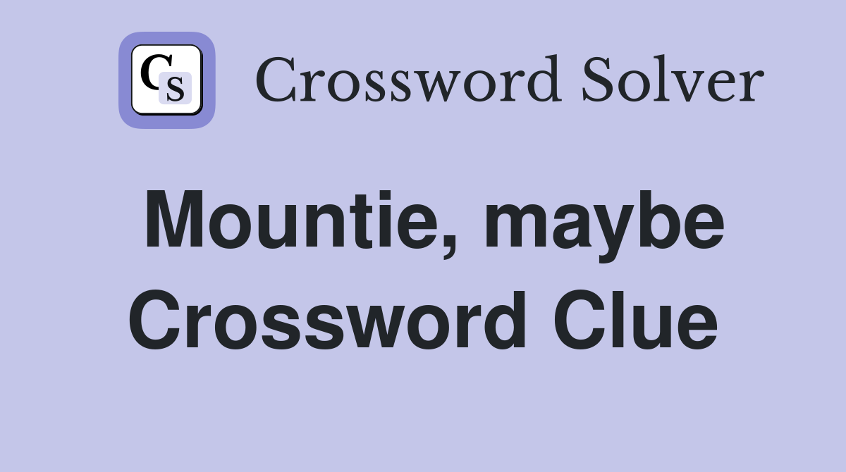 Mountie, maybe Crossword Clue