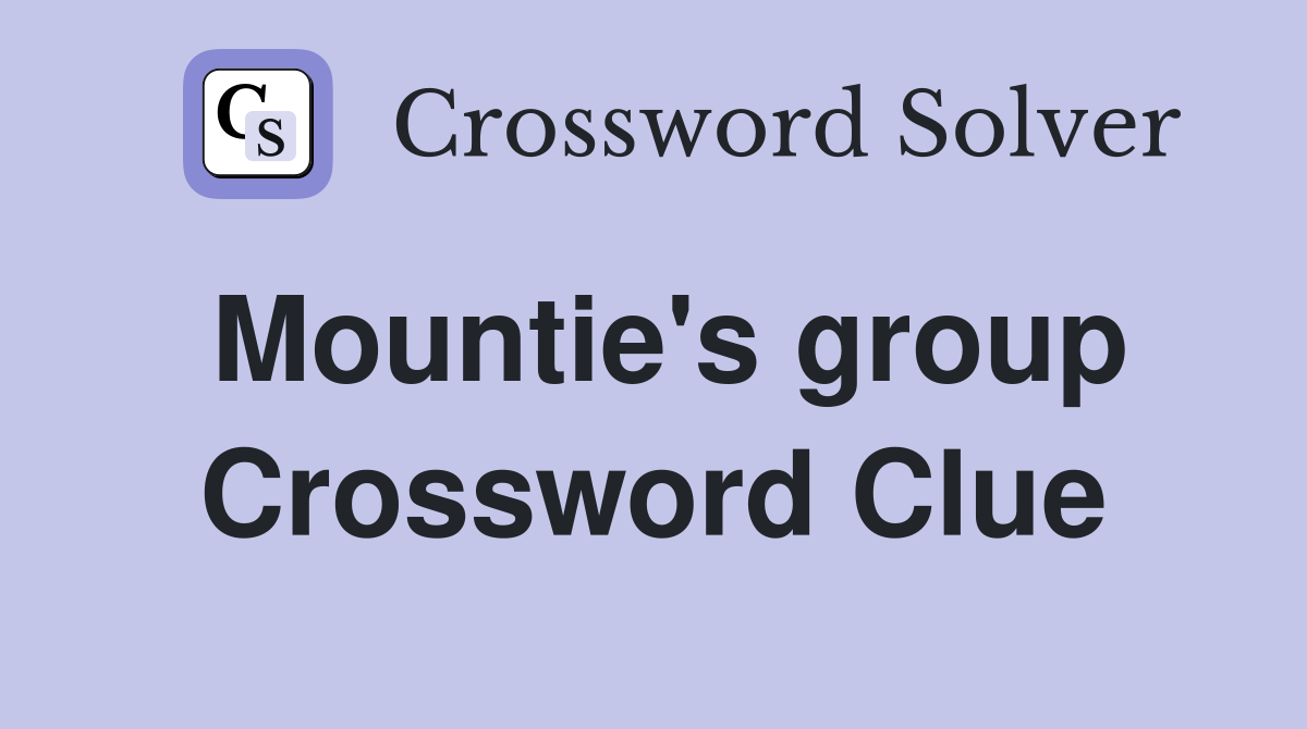 Mountie's group Crossword Clue