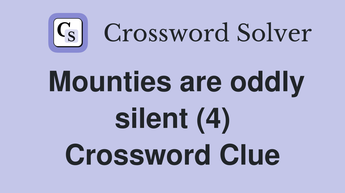 Mounties are oddly silent (4) Crossword Clue
