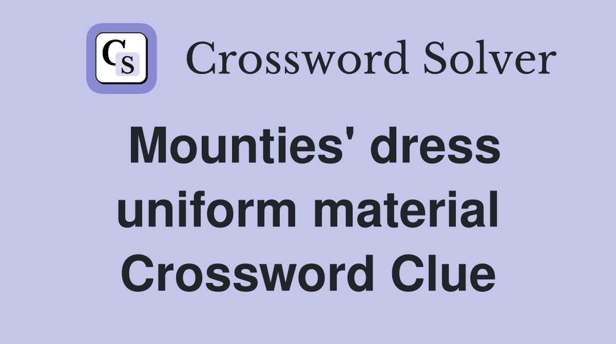 Mounties' dress uniform material Crossword Clue