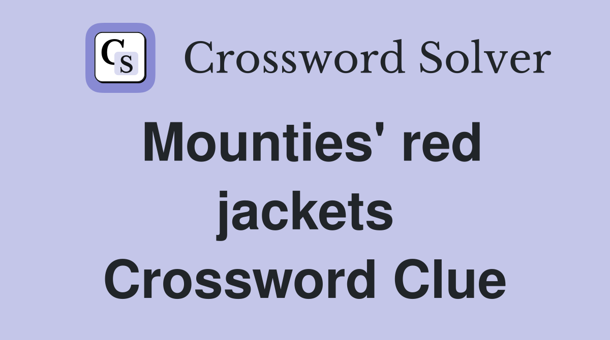 Mounties' red jackets Crossword Clue