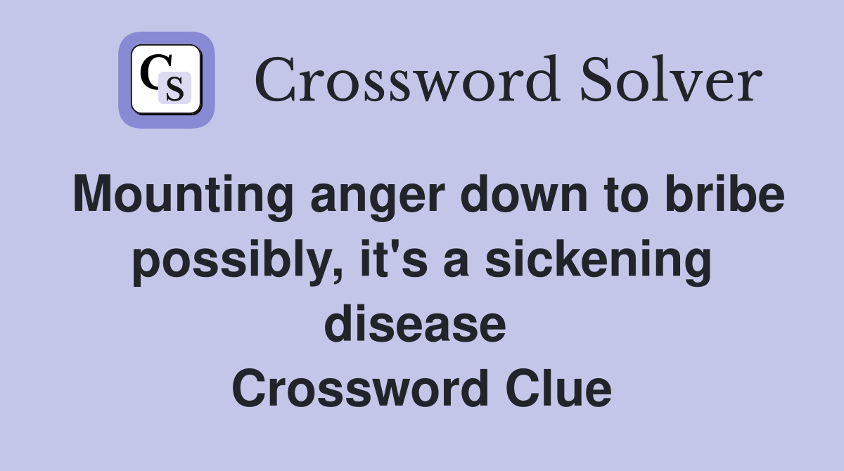 Mounting anger down to bribe possibly, it's a sickening disease  Crossword Clue