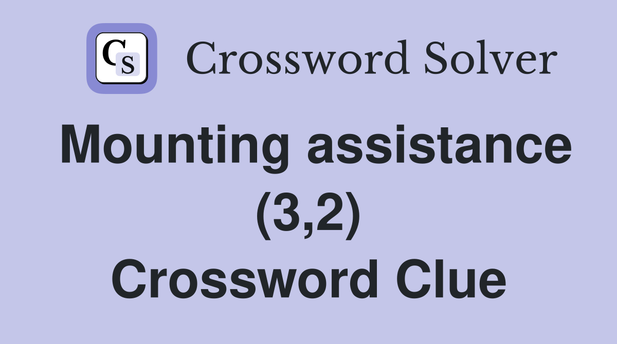 Mounting assistance (3,2) Crossword Clue