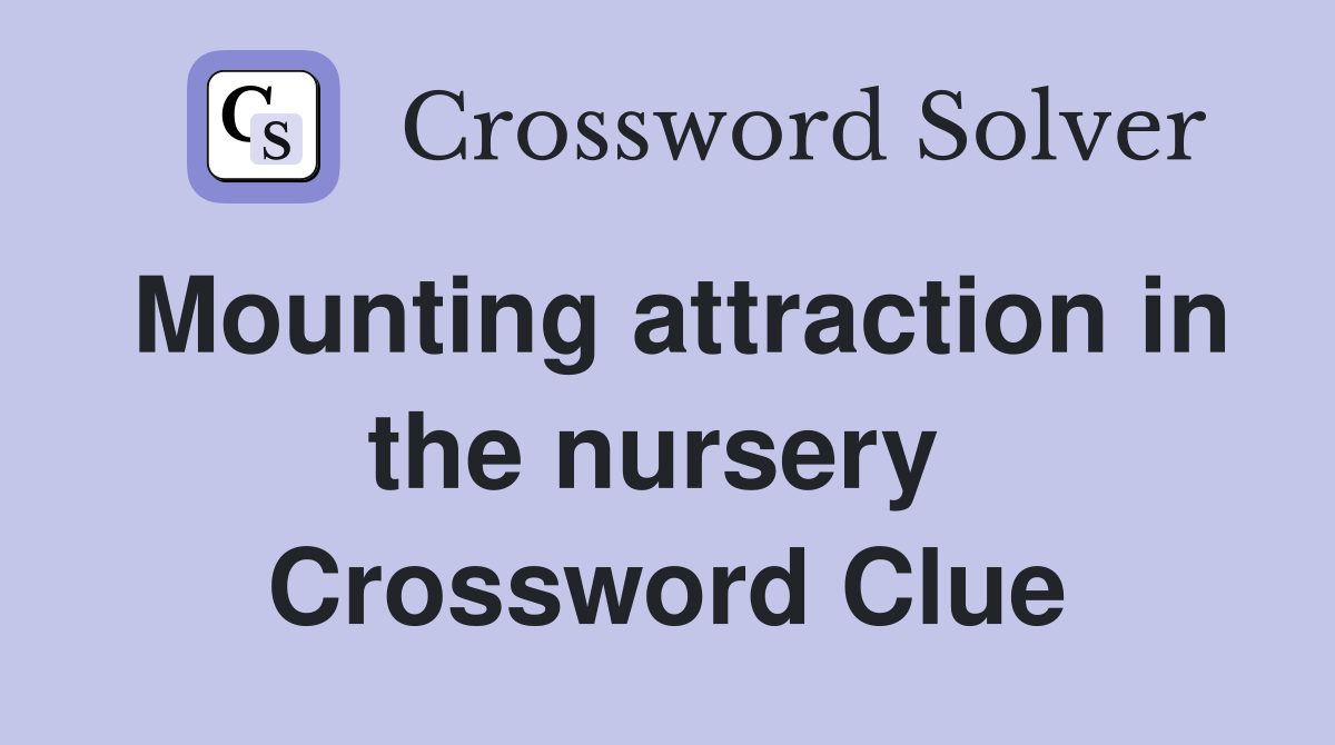 Mounting attraction in the nursery  Crossword Clue