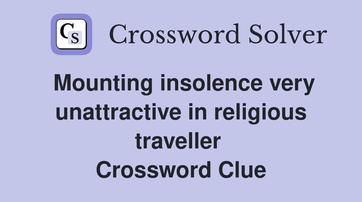 Mounting insolence very unattractive in religious traveller  Crossword Clue