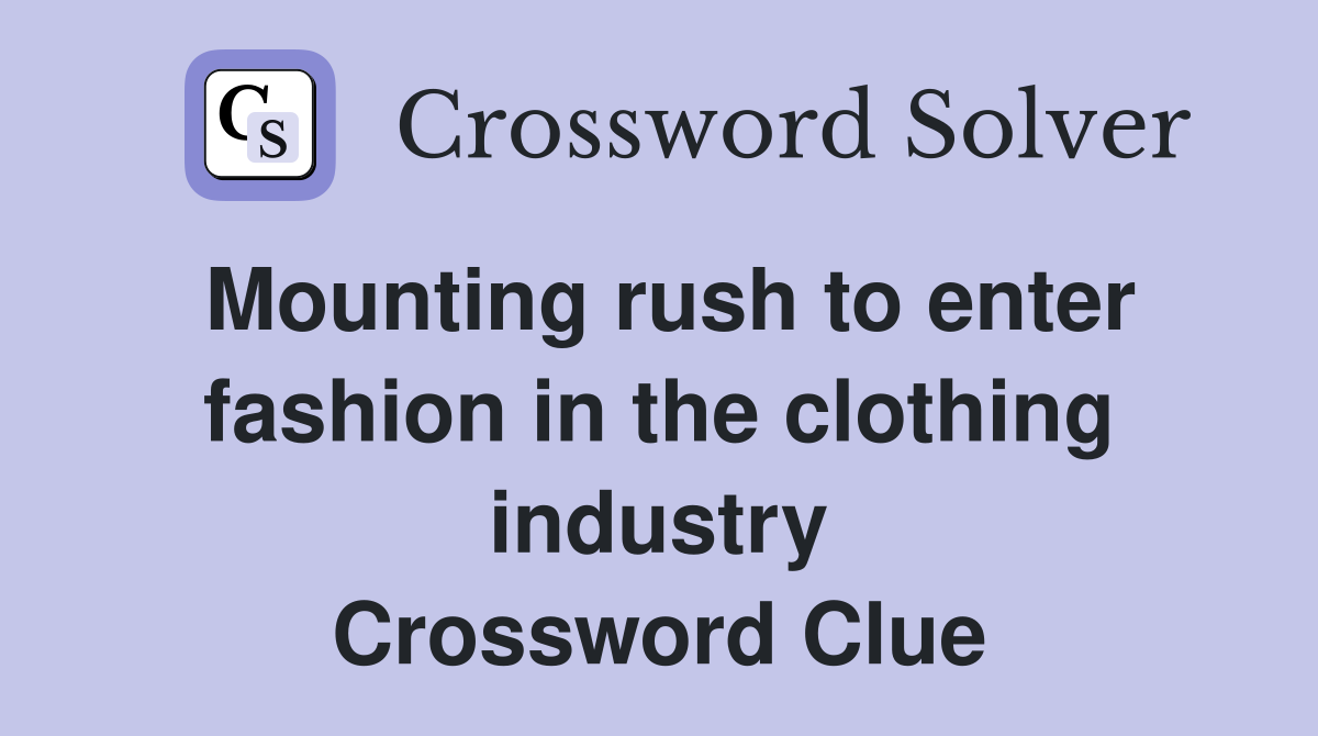 Mounting rush to enter fashion in the clothing industry Crossword Clue