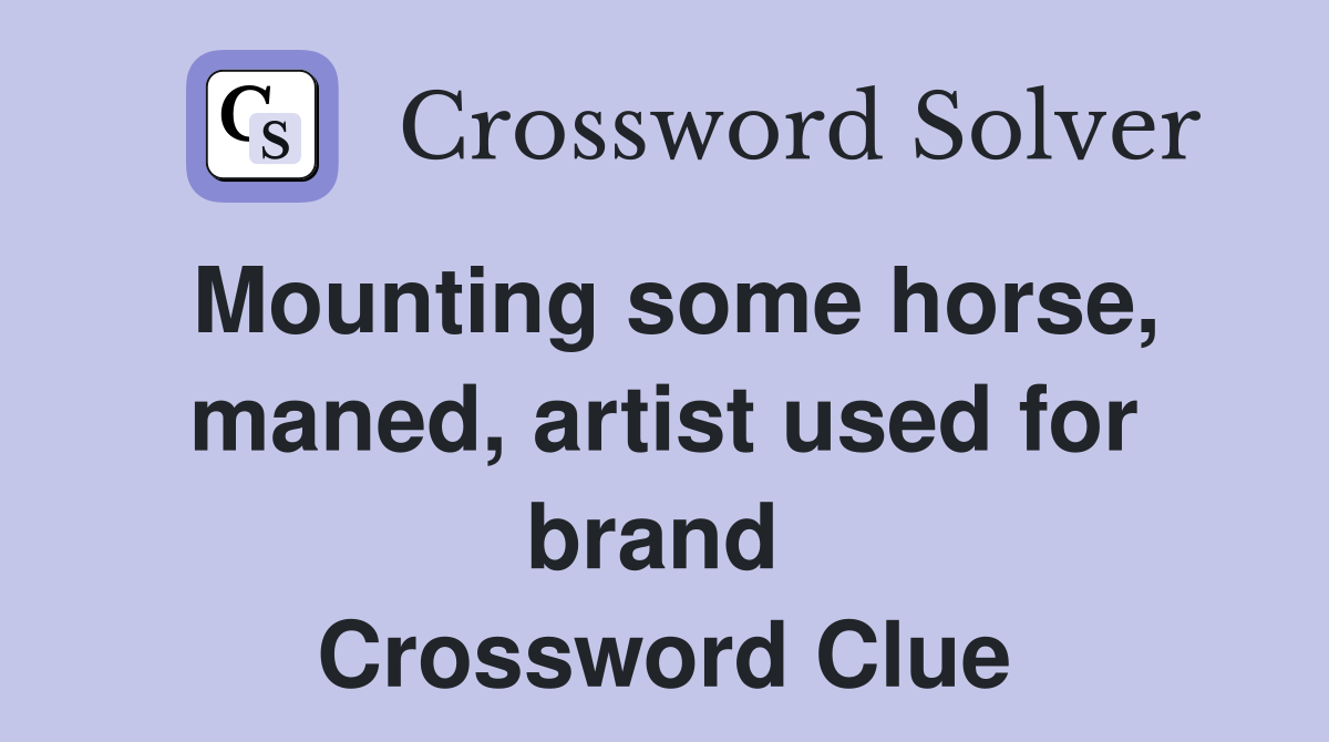 Mounting some horse, maned, artist used for brand  Crossword Clue