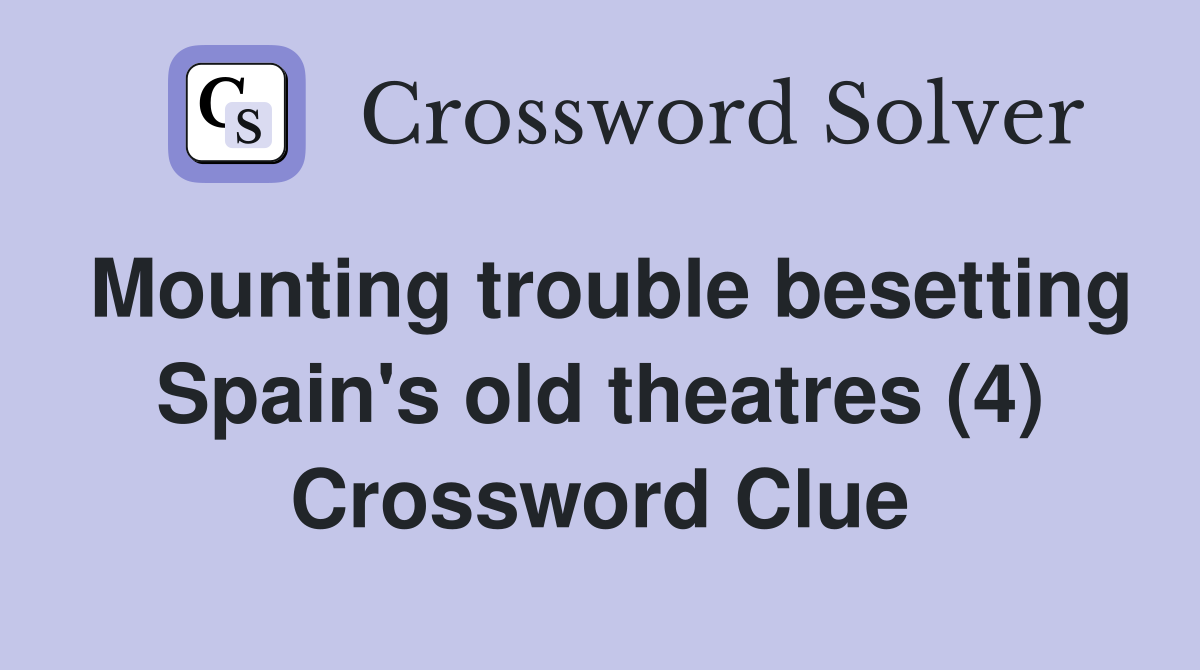 Mounting trouble besetting Spain's old theatres (4) Crossword Clue
