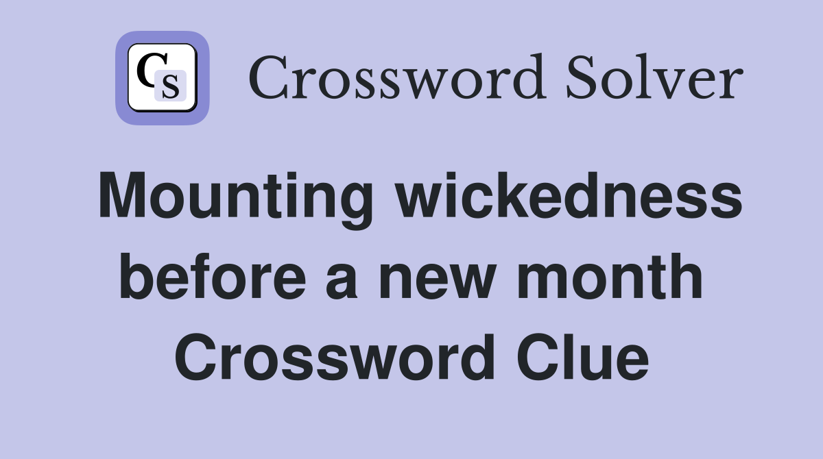 Mounting wickedness before a new month Crossword Clue
