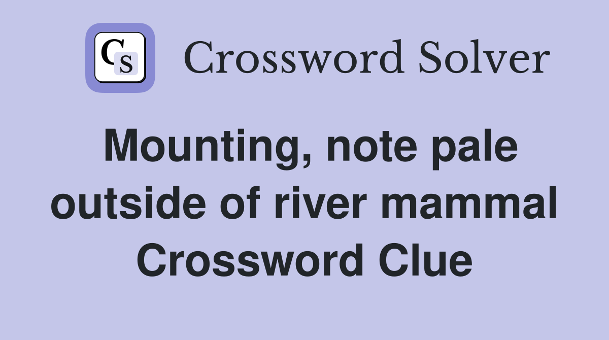 Mounting, note pale outside of river mammal Crossword Clue