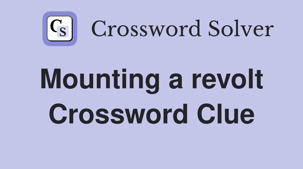 Mounting a revolt  Crossword Clue