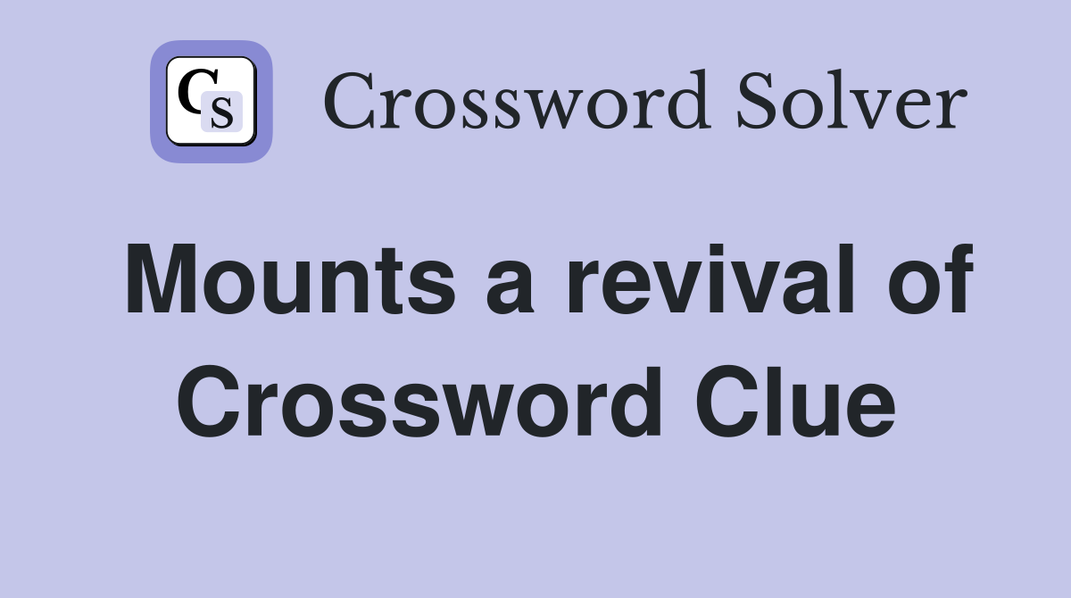Mounts a revival of Crossword Clue