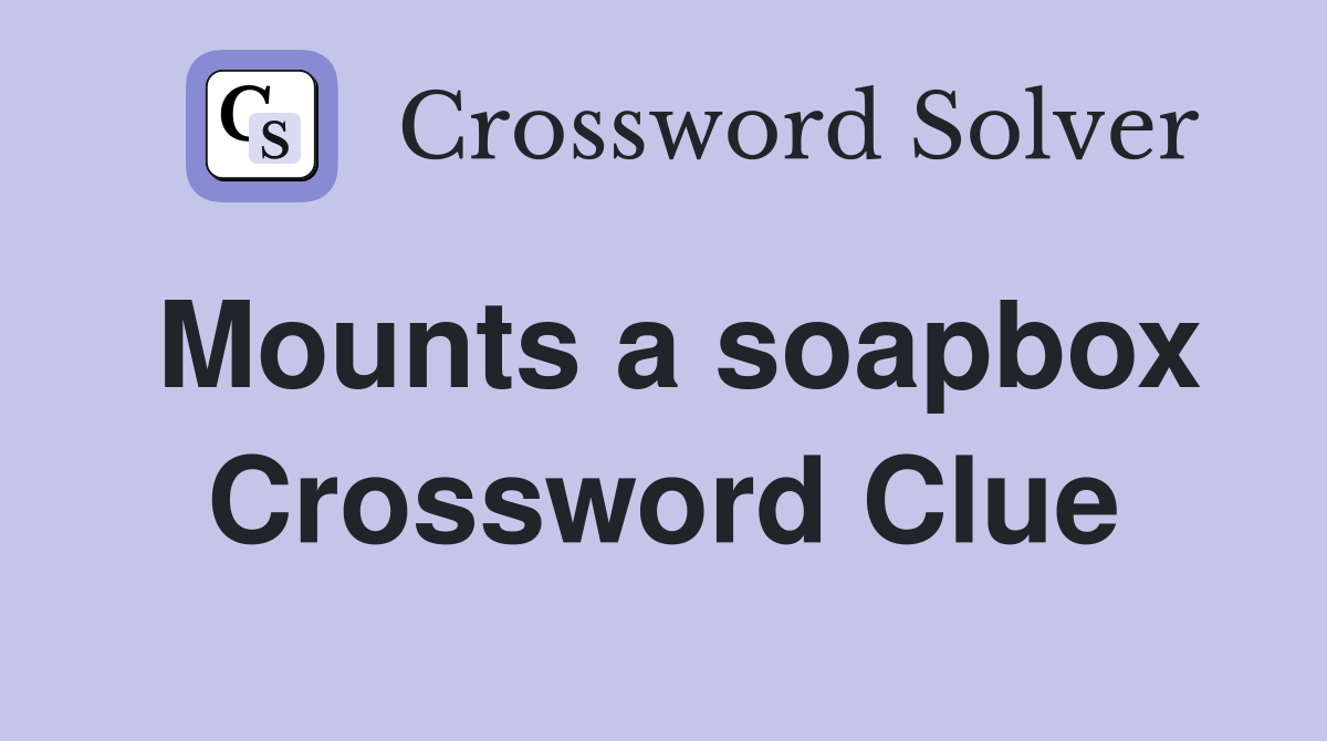 Mounts a soapbox Crossword Clue