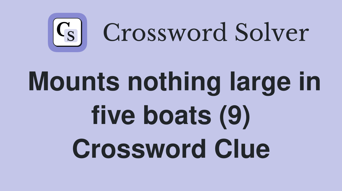 Mounts nothing large in five boats (9) Crossword Clue