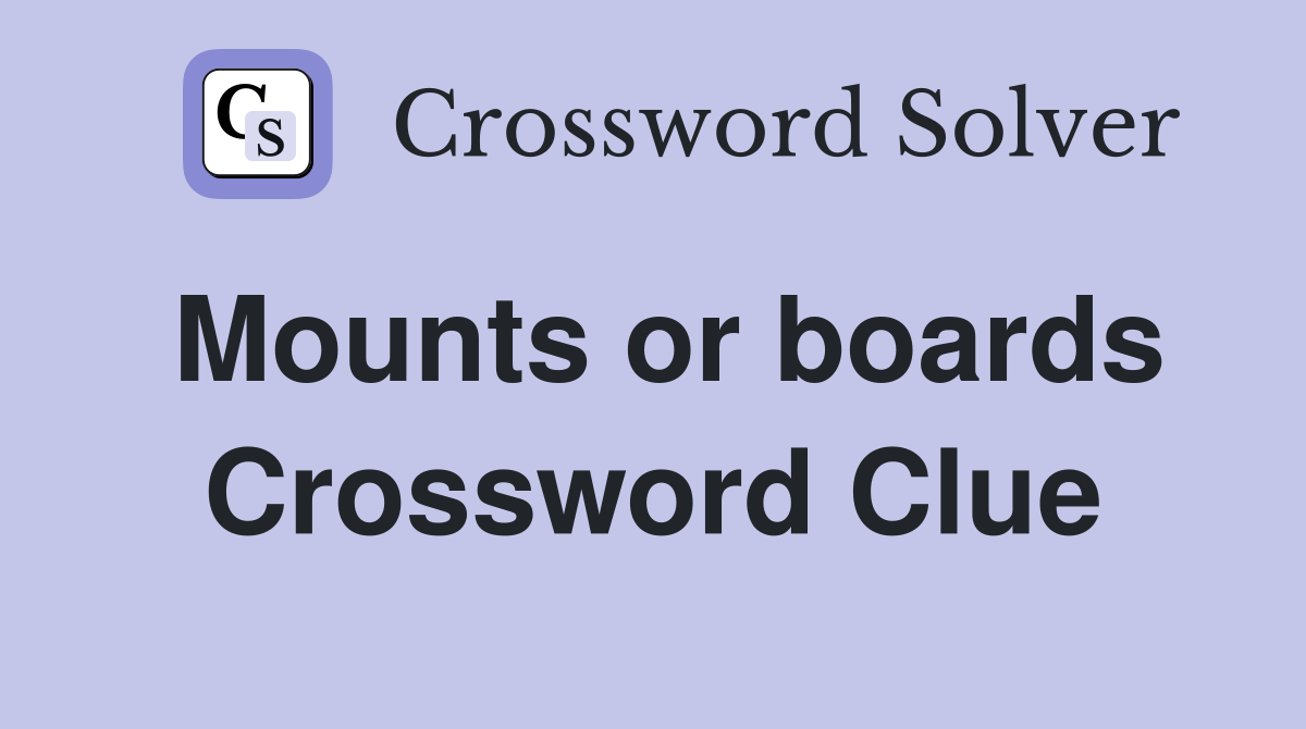 Mounts or boards Crossword Clue