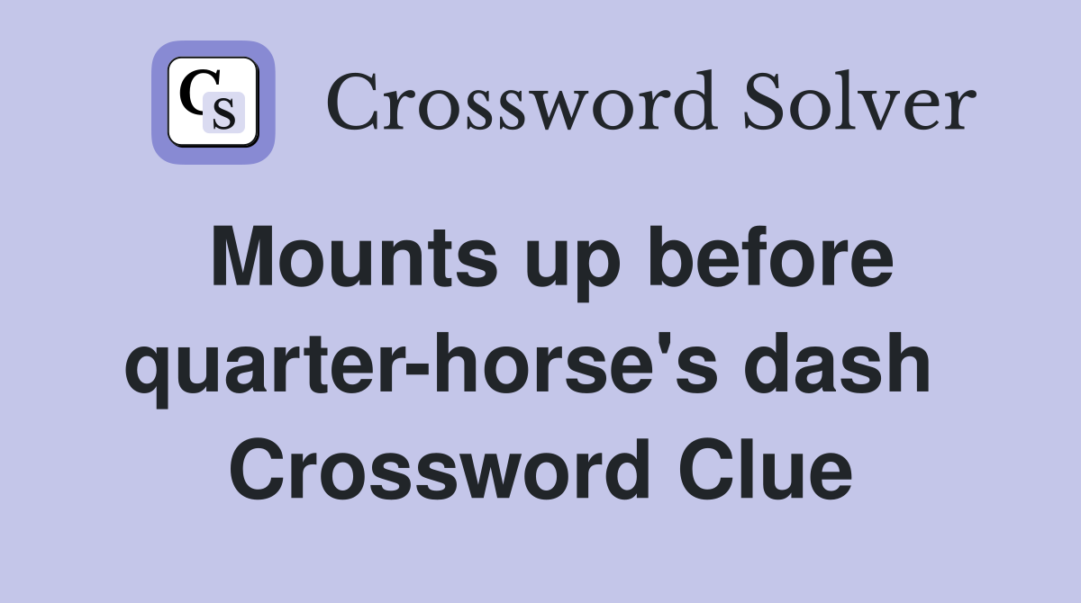 Mounts up before quarter-horse's dash  Crossword Clue