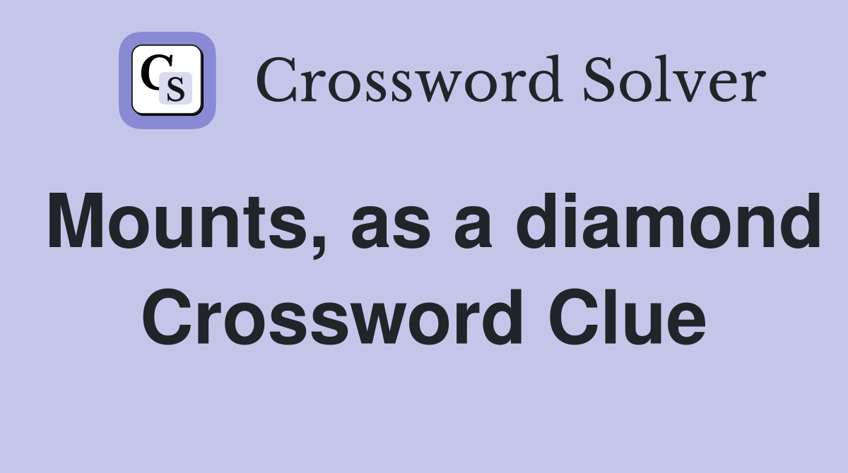 Mounts, as a diamond Crossword Clue