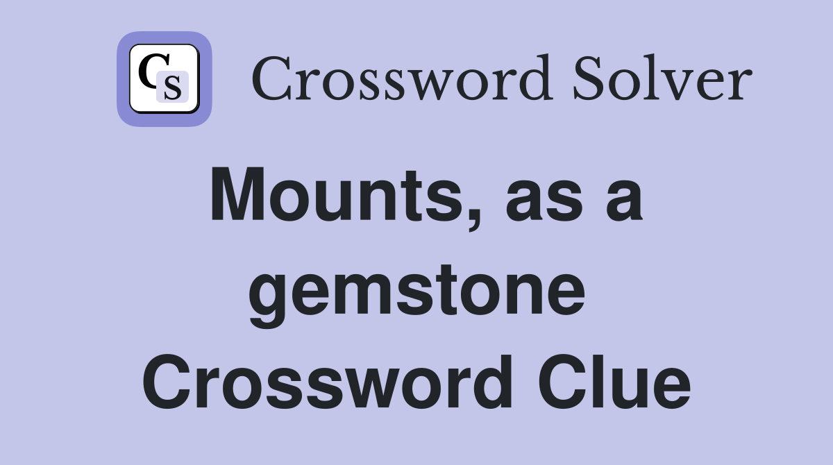 Mounts, as a gemstone Crossword Clue