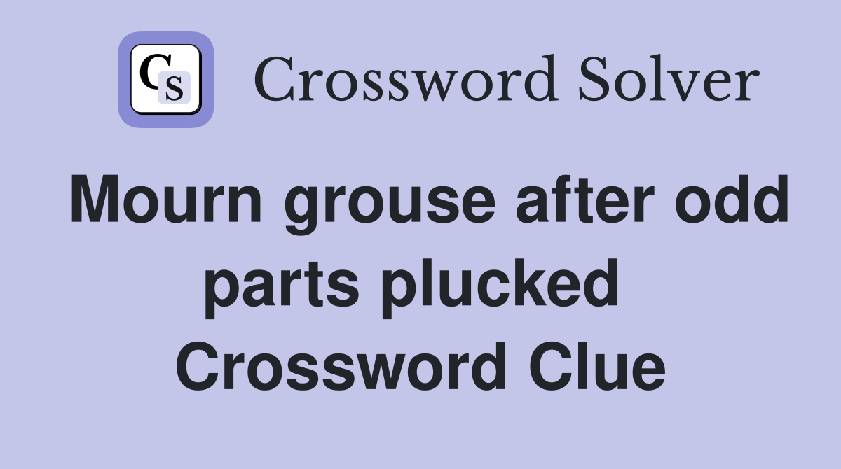 Mourn grouse after odd parts plucked  Crossword Clue