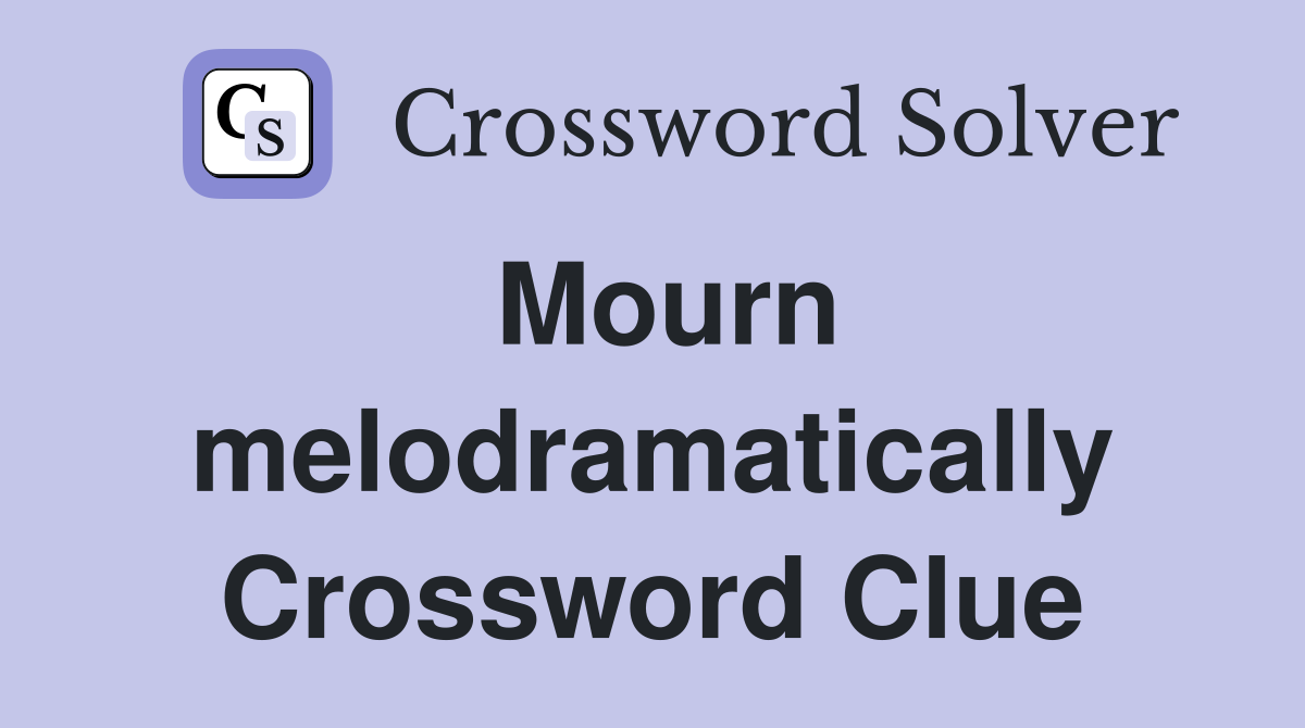 Mourn melodramatically Crossword Clue
