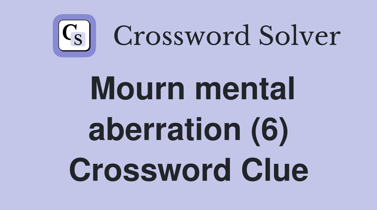 Mourn mental aberration (6) Crossword Clue
