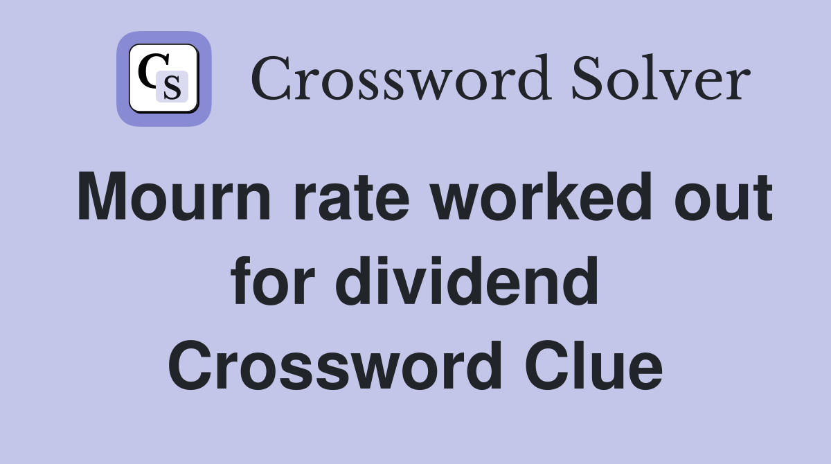 Mourn rate worked out for dividend Crossword Clue