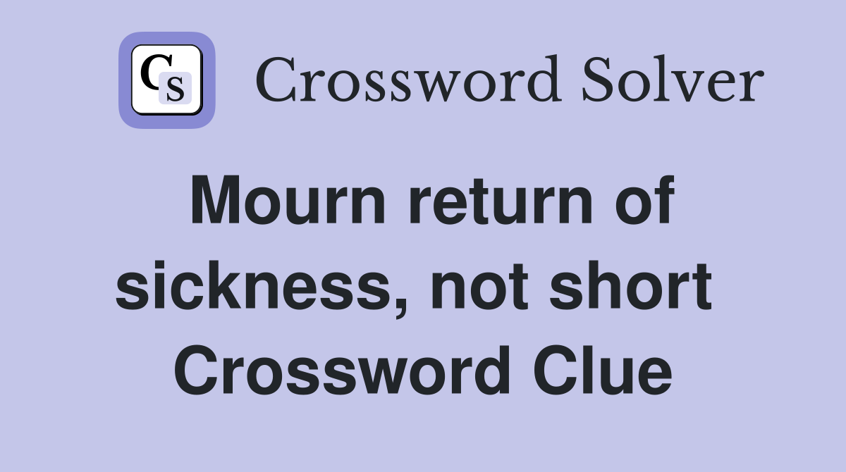 Mourn return of sickness, not short  Crossword Clue