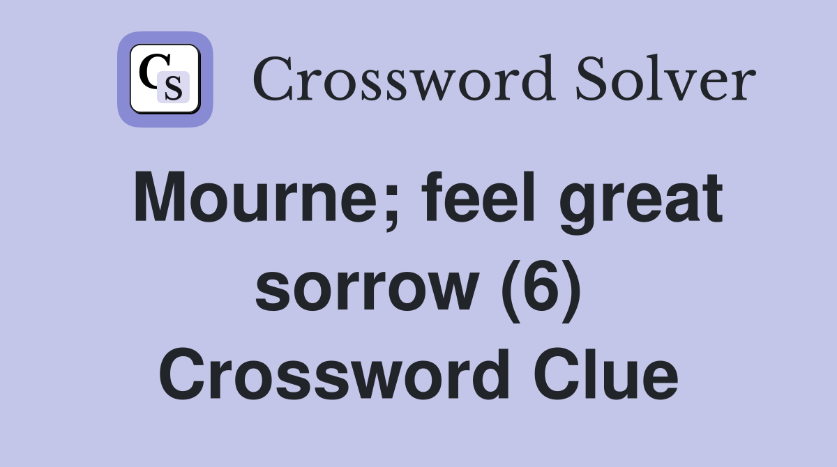Mourne; feel great sorrow (6) Crossword Clue