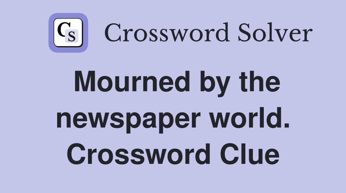 Mourned by the newspaper world. Crossword Clue