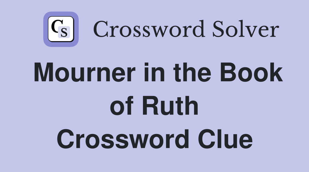 Mourner in the Book of Ruth Crossword Clue