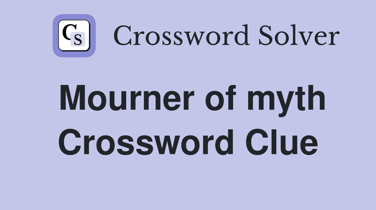 Mourner of myth Crossword Clue