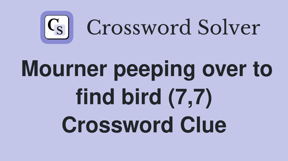 Mourner peeping over to find bird (7,7) Crossword Clue