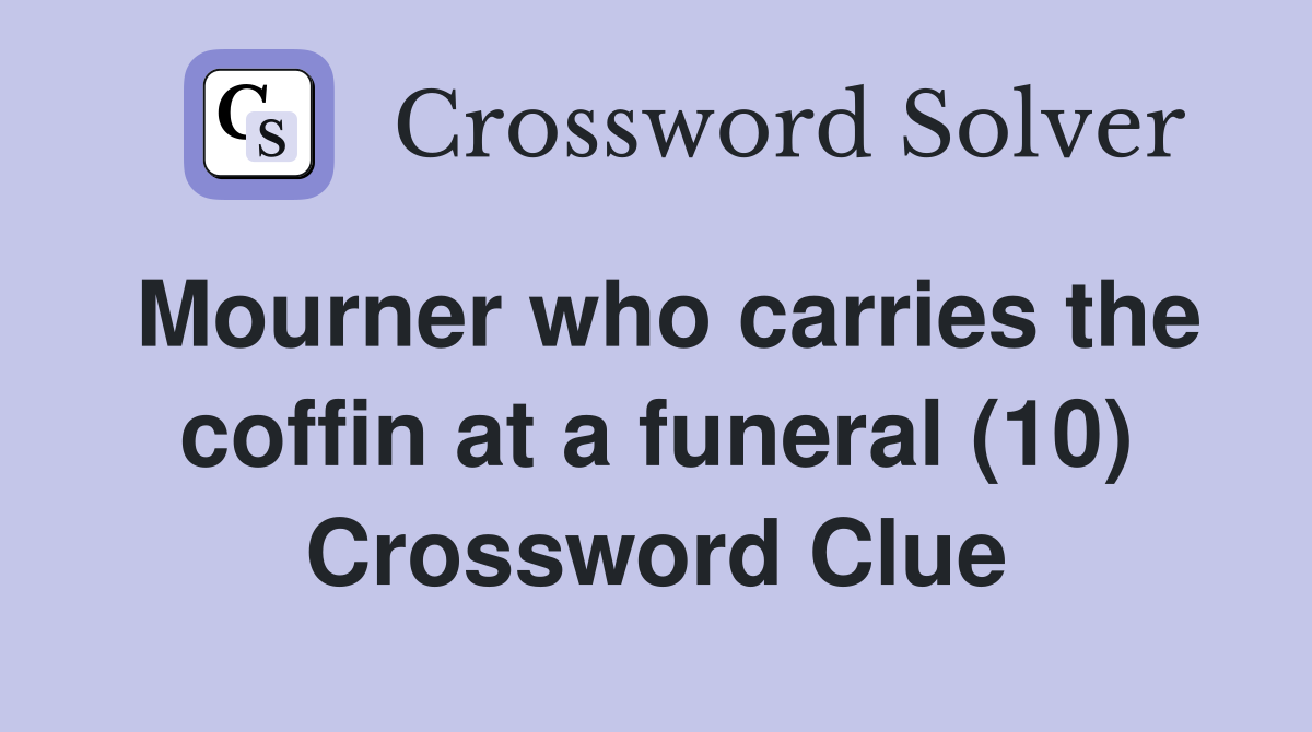 Mourner who carries the coffin at a funeral (10) Crossword Clue