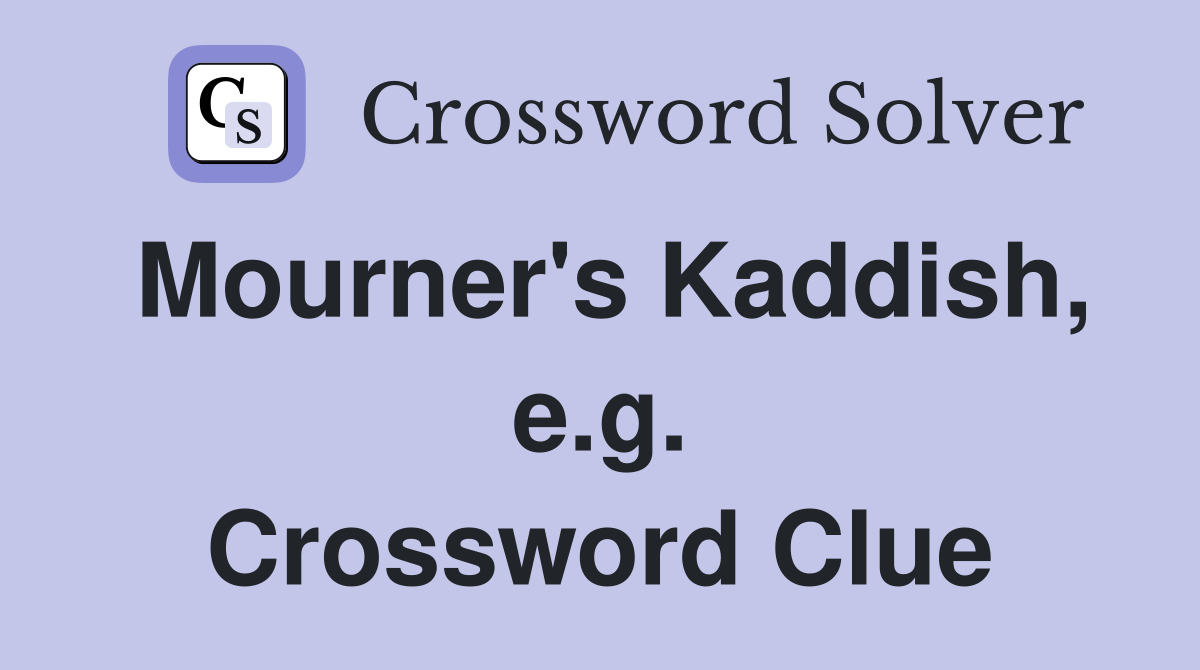Mourner's Kaddish, e.g. Crossword Clue