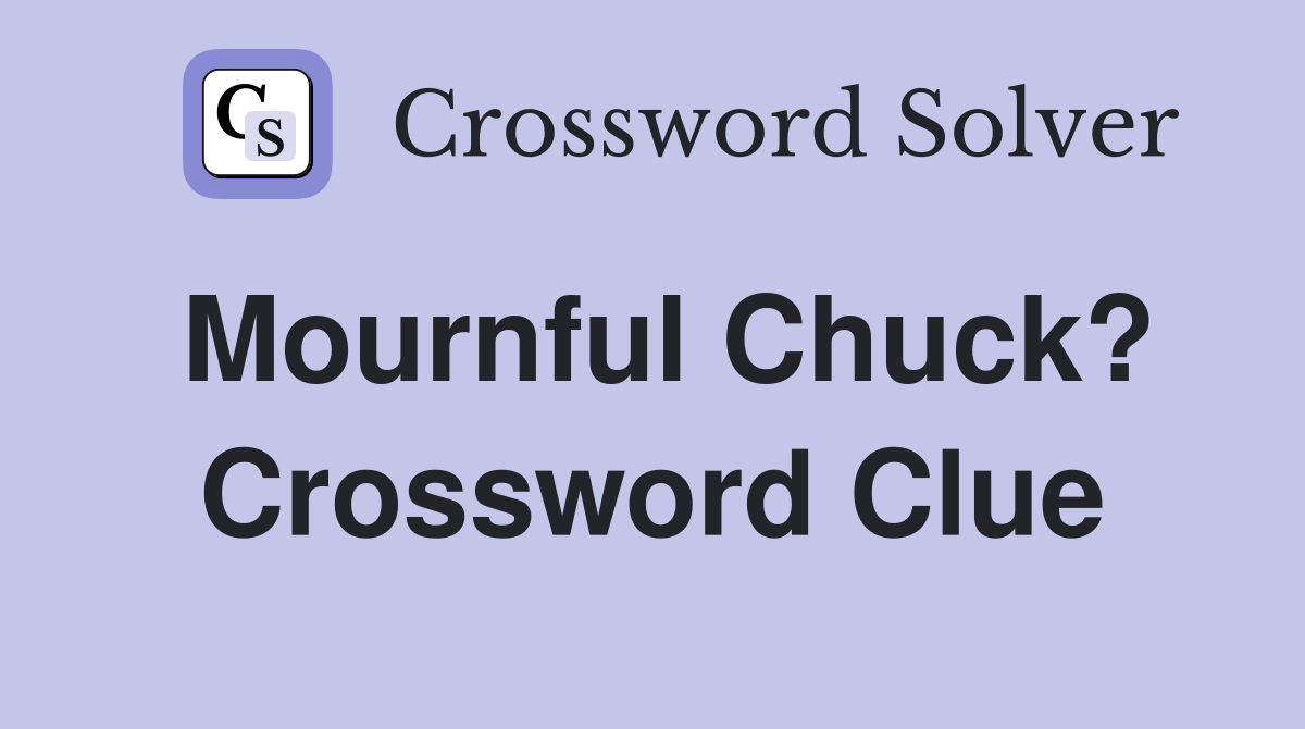 Mournful Chuck? Crossword Clue