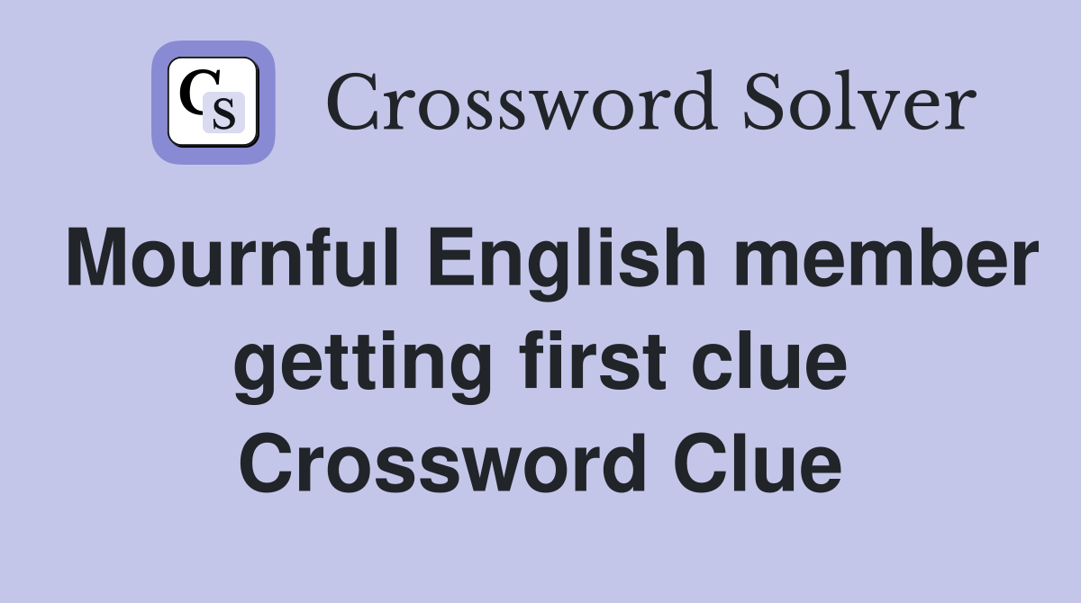 Mournful English member getting first clue Crossword Clue
