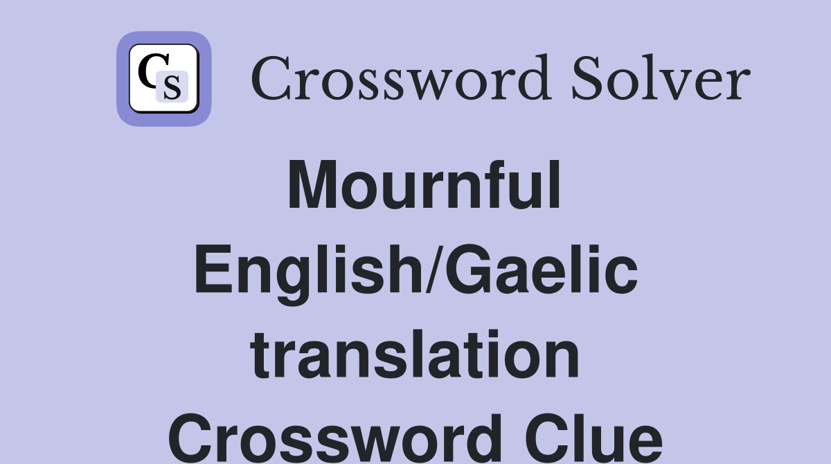 Mournful English/Gaelic translation Crossword Clue
