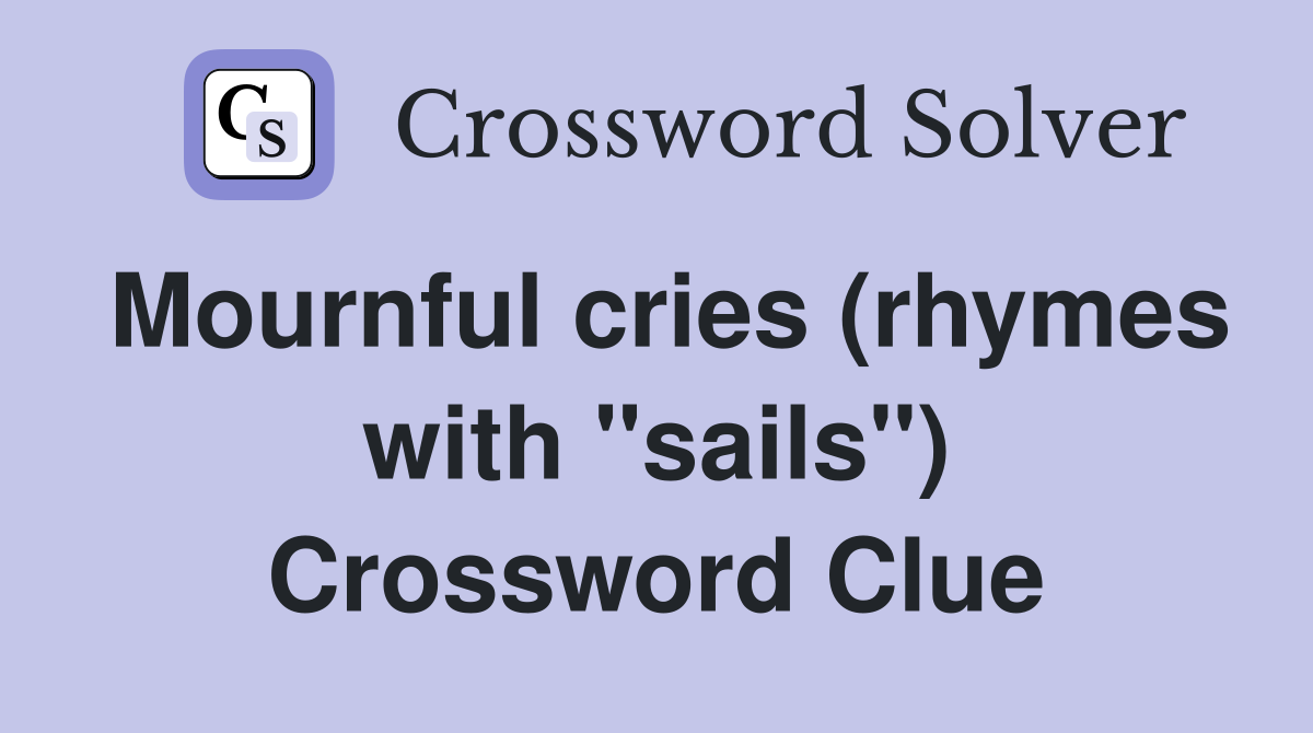 Mournful cries (rhymes with "sails") Crossword Clue