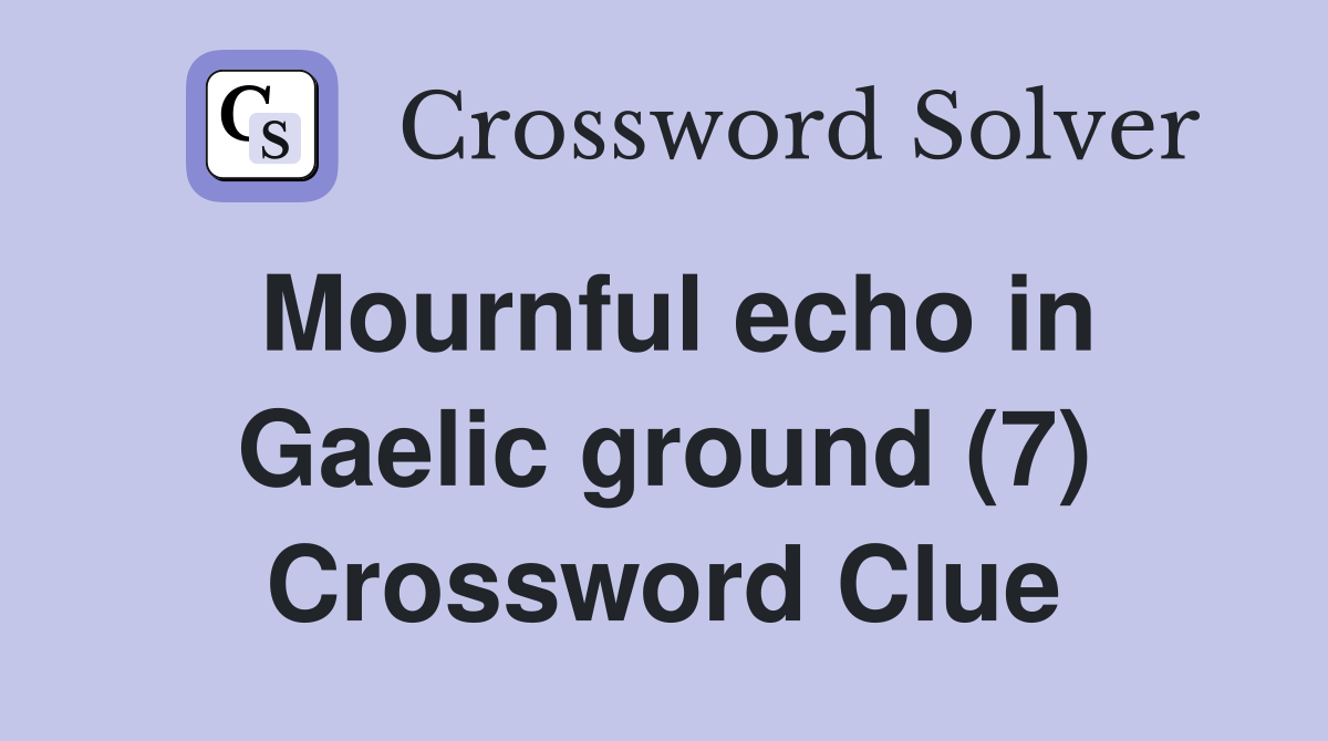Mournful echo in Gaelic ground (7) Crossword Clue