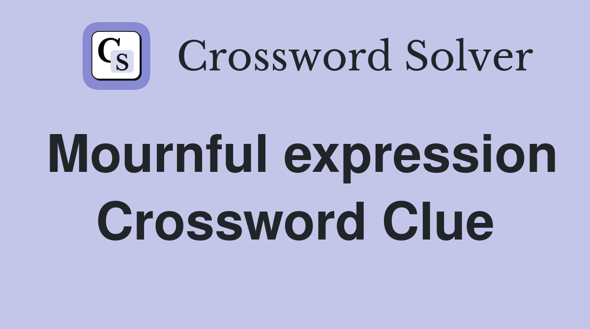 Mournful expression Crossword Clue