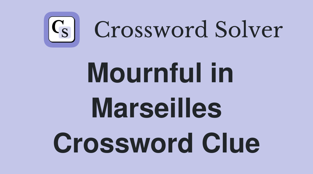 Mournful in Marseilles Crossword Clue