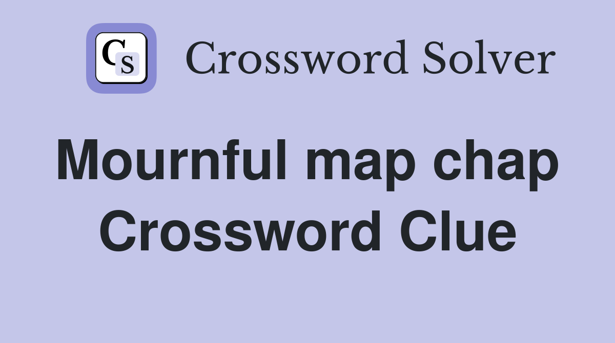 Mournful map chap  Crossword Clue