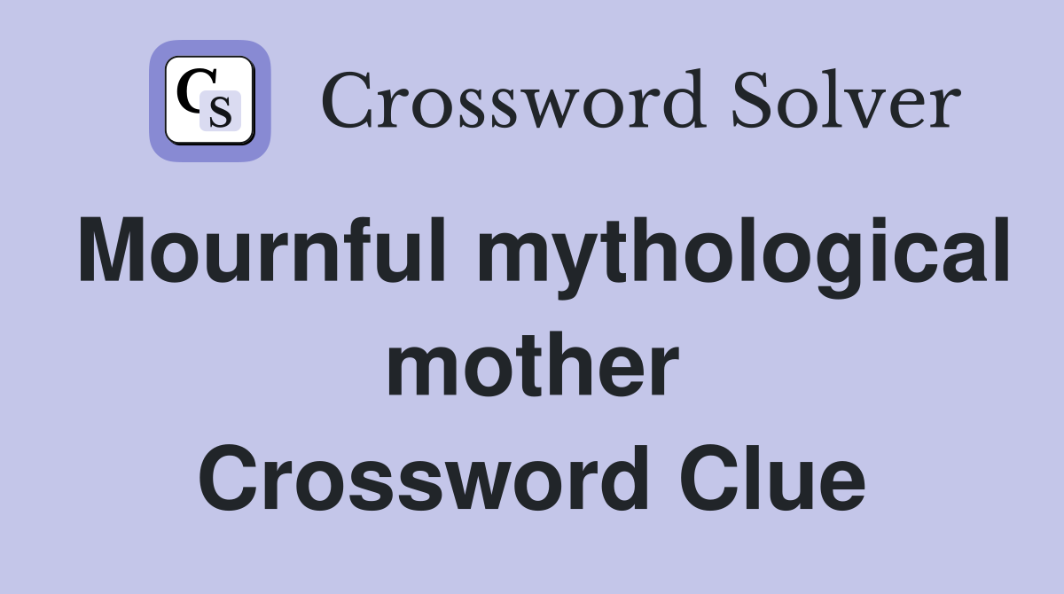 Mournful mythological mother Crossword Clue