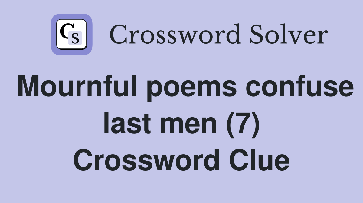 Mournful poems confuse last men (7) Crossword Clue