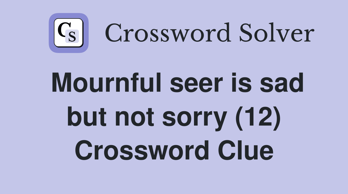 Mournful seer is sad but not sorry (12) Crossword Clue