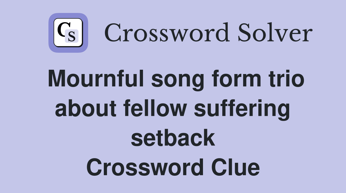 Mournful song form trio about fellow suffering setback Crossword Clue