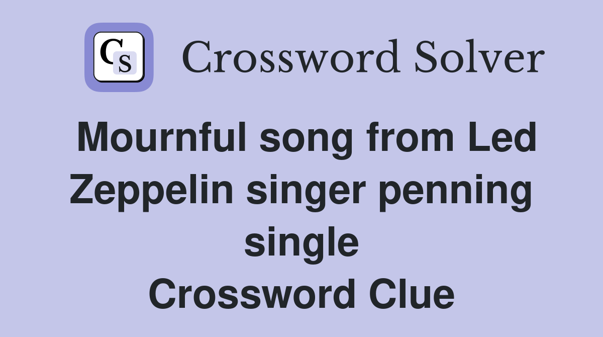 Mournful song from Led Zeppelin singer penning single Crossword Clue